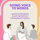 GIVING VOICE TO WORDS ΣΥΖΗΤΗΣΗ | ΔΙΑΠΟΛΙΤΙΣΜΙΚΕΣ ΣΥΖΗΤΗΣΕΙΣ ΣΤΗ ΓΕΡΜΑΝΙΚΗ ΓΛΩΣΣΑ